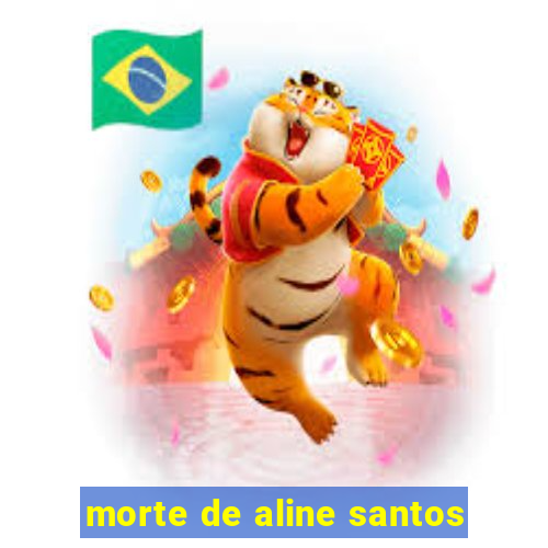 morte de aline santos